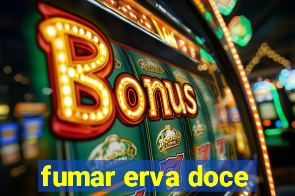 fumar erva doce